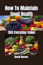 How To Maintain Good Health: 365 Everyday Value