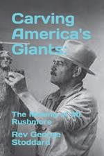 Carving America's Giants: The Making of Mt Rushmore