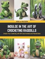 Indulge in the Art of Crocheting Ragdolls: Unlock Your Creativity with 30 Cute Animals and Friends Book