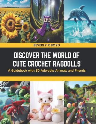 Discover the World of Cute Crochet Ragdolls: A Guidebook with 30 Adorable Animals and Friends - Beverly R Boyd - cover