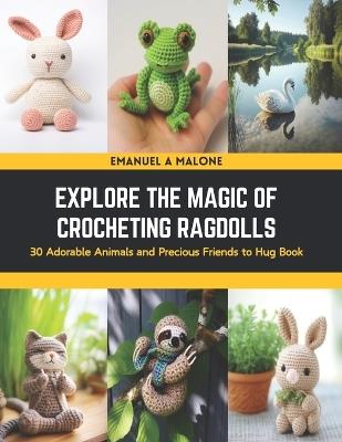 Explore the Magic of Crocheting Ragdolls: 30 Adorable Animals and Precious Friends to Hug Book - Emanuel A Malone - cover