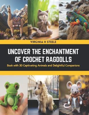 Uncover the Enchantment of Crochet Ragdolls: Book with 30 Captivating Animals and Delightful Companions - Virginia H Steele - cover