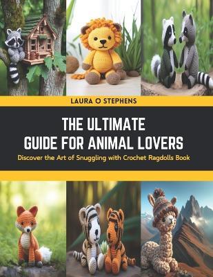 The Ultimate Guide for Animal Lovers: Discover the Art of Snuggling with Crochet Ragdolls Book - Laura O Stephens - cover