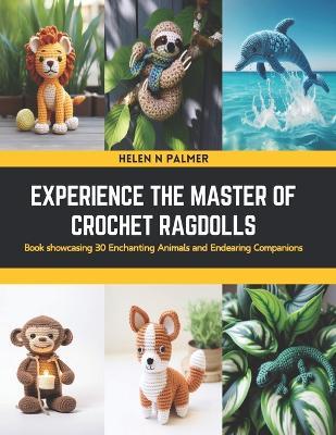 Experience the Master of Crochet Ragdolls: Book showcasing 30 Enchanting Animals and Endearing Companions - Helen N Palmer - cover