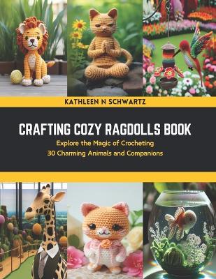 Crafting Cozy Ragdolls Book: Explore the Magic of Crocheting 30 Charming Animals and Companions - Kathleen N Schwartz - cover