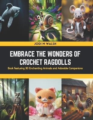Embrace the Wonders of Crochet Ragdolls: Book featuring 30 Enchanting Animals and Adorable Companions - Jodi M Walsh - cover