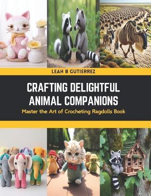 Crafting Delightful Animal Companions: Master the Art of Crocheting Ragdolls Book - Leah B Gutierrez - cover