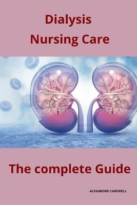 Dialysis Nursing Care The complete Guide - Alexandre Carewell - cover