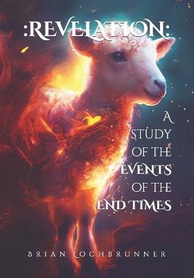 Revelation: A Study of the Events of the End Times - Brian Lochbrunner - cover