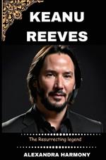 Keanu Reeves: The Resurrecting legend