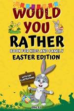 Would You Rather Book for Kids and Family: Easter Edition: Hilarious and interactive game book for boys, girls, teens, and adults. Fun Easter Gift ideas for age 6-12, 8-12