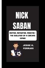 Nick Saban: Mentor, Motivator, Maestro - The Evolution Of A Coaching Genius