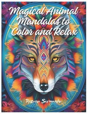 Magical Animal Mandalas to Color and Relax - Rozana Sarmanho - cover