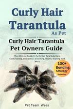 Curly Hair Tarantula as Pet: The Ultimate Guide to Curly Hair Tarantula Care, Cost, Feeding, Interaction, Grooming, Health Training and More