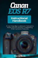 Canon EOS R7 Instructional Handbook: A User-friendly Guidebook Tailored to Assist EOS R7 Owners in Mastering their Camera's Features