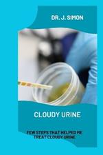 Cloudy Urine: Few Steps That Helped Me Treat Cloudy Urine