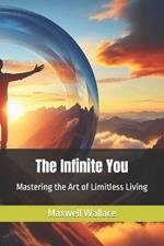 The Infinite You: Mastering the Art of Limitless Living