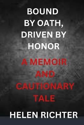 Bound by Oath, Driven by Honor: A Memoir and Cautionary Tale - Helen Richter - cover