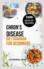 Chron's Disease Diet Cookbook for Beginners: A Simple and Easy Guide to Symptoms Relief, Prevent Inflammation, Improve Gut Health and Manage Your Weight