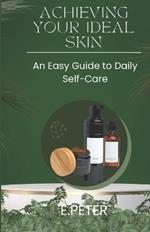 Achieving Your Ideal Skin: An Easy Guide to Daily Self-Care