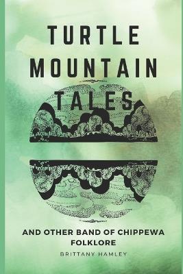 Turtle Mountain Tales: and Other Band of Chippewa Folklore - Brittany Hamley - cover