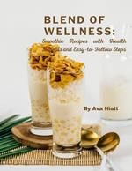 Blend of Wellness: Smoothie Recipes with Health Benefits and Easy-to-Follow Steps