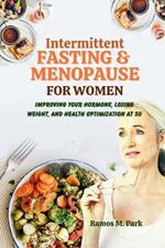 Intermittent Fasting & Menopause: Improving Your Hormone, Losing Weight, and Health Optimization at 50