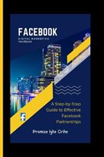 Facebook Digital Marketing Handbook: A Step-by-Step Guide to Effective Facebook Partnerships