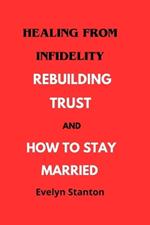 Healing from Infidelity: Rebuilding Trust and How to Stay Married