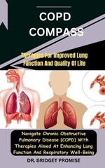 COPD Compass: Therapies For Improved Lung Function And Quality Of Life: Navigate Chronic Obstructive Pulmonary Disease (COPD) With Therapies Aimed At Enhancing Lung Function And Respiratory Well-Bein