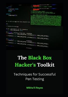 The Black Box Hacker's Toolkit: Techniques for Successful Pen Testing - Mikha'il Reyes - cover