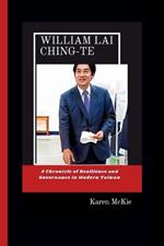 William Lai Ching-Te: A Chronicle of Resilience and Governance in Modern Taiwan