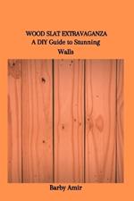 Wood Slat Extravaganza: A DIY Guide to Stunning Walls