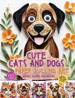 Cute Cats and Dogs Paper Quilling Art Design Images Collection: A collection of quilling paper crafting images design - Julia Blish - cover