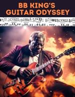 BB King's Guitar Odyssey: Unlock the Soul of the Blues: A Comprehensive Tab Collection Inspired by the Legendary B.B. King's Timeless Guitar Mastery