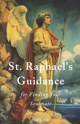 St. Raphael's Guidance for Finding Your Soulmate - Saul Cross - cover