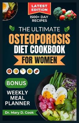 The Ultimate Osteoporosis Diet Cookbook for Women: Delicious and Nutrient-Rich Science Based and Calcium Fortified Recipes for Women with Osteoporosis - Mary D Cook - cover