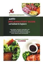 The Comprehensive Anti Inflammatory Guide and Cookbook for Beginners: Lose weight, detoxify your body,&restore well-being with the Anti-Inflammatory Diet through 52 weeks of quick, home made recipes