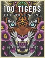 100 Tigers Tattoo Designs Coloring Book: A tiger experience with 100 coloring pages for young and adults