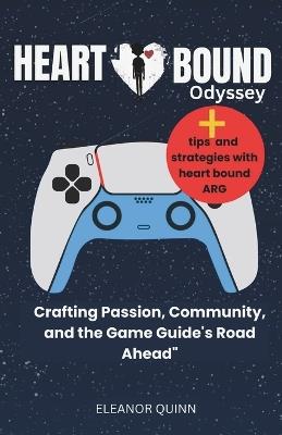 Heartbound Odyssey: : Crafting Passion, Community, and the Game Guide's Road Ahead - Eleanor Quinn - cover