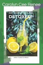 Got Toxins?: Let's Get Detoxed!