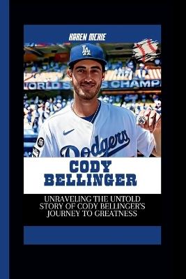 Cody Bellinger: Unraveling the Untold Story of Cody Bellinger's Journey to Greatness - Karen McKie - cover