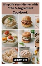 Simplify Your Kitchen with 'The 5-Ingredient Cookbook': Quick, Easy, and Flavorful Recipes for Effortless Cooking