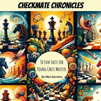 Checkmate Chronicles: 30 Fun Facts for Young Chess Masters - Maximiliano Garnero - cover