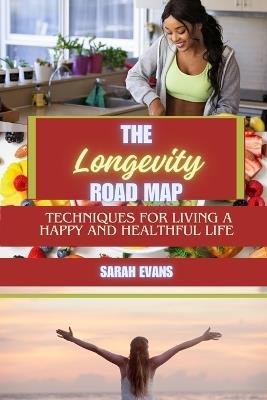 The Longevity Road Map: Techniques for Living a Happy and Healthful Life - Sarah Evans - cover
