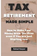 Tax Retirement Made Simple: How to make your money Grow Tax-Free even if you are just Starting now