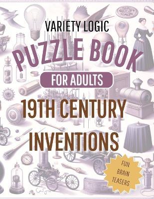 Variety Logic Puzzle Book For Adults 19th Century Inventions ( fun brain teasers ): Sudoku, Nurikabe, Kakuro, Mine Finder - Lars Anlauf - cover