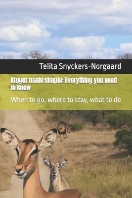 Kruger made simple: Everything you need to know: When to go, where to stay, what to do - Telita Snyckers-Norgaard - cover