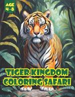 Tiger Kingdom Coloring Safari: Wild Wonders Unleashed: Join the Jungle Journey of Tiger Tales in this Coloring Adventure!