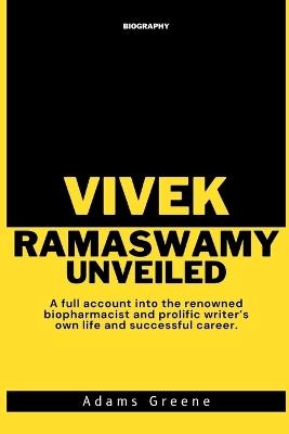 Vivek Ramaswamy Unveiled: A full account into the renowned biopharmacist and prolific writer's own life and successful career. - Adams Greene - cover
